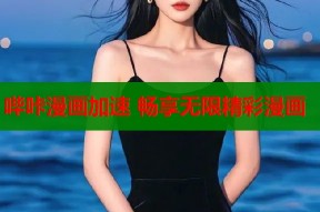 哔咔漫画加速 畅享无限精彩漫画