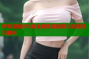 哔咔漫画iOS版全新体验指南与实用技巧解析