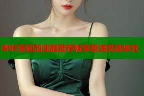 哔咔漫画加速器推荐畅享极速阅读体验