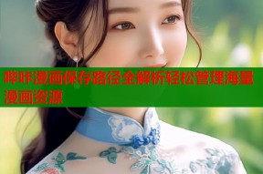 哔咔漫画保存路径全解析轻松管理海量漫画资源