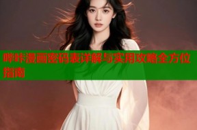 哔咔漫画密码表详解与实用攻略全方位指南