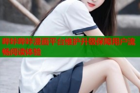 哔咔哔咔漫画平台维护升级保障用户流畅阅读体验