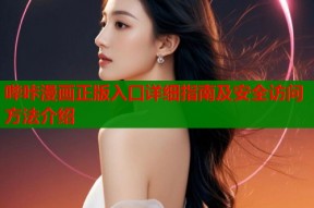 哔咔漫画正版入口详细指南及安全访问方法介绍