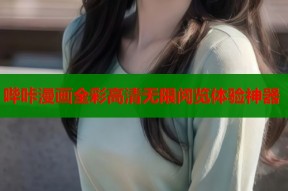 哔咔漫画全彩高清无限阅览体验神器