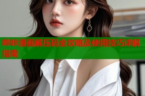 哔咔漫画解压码全攻略及使用技巧详解指南