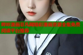 哔咔漫画非凡网精彩漫画资源全集免费阅读平台推荐