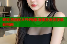 哔咔漫画免VPN畅享海量漫画资源最新指南