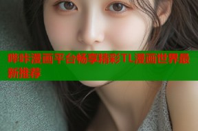 哔咔漫画平台畅享精彩TL漫画世界最新推荐