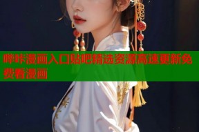 哔咔漫画入口贴吧精选资源高速更新免费看漫画