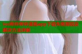 ios哔咔哔咔漫画app下载失败原因及解决方法详解
