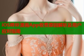 iOS哔咔漫画App收费原因解析及用户应对指南