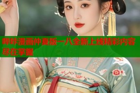 哔咔漫画仲夏版一八全新上线精彩内容尽在掌握