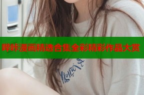 哔咔漫画精选合集全彩精彩作品大赏