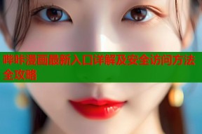 哔咔漫画最新入口详解及安全访问方法全攻略