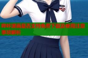 哔咔漫画是否支持免费下载及使用注意事项解析