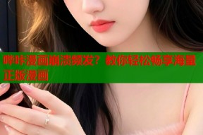 哔咔漫画崩溃频发？教你轻松畅享海量正版漫画