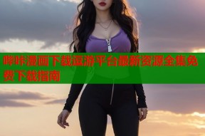 哔咔漫画下载逗游平台最新资源全集免费下载指南