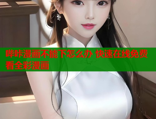 哔咔漫画不能下怎么办 快速在线免费看全彩漫画  第1张
