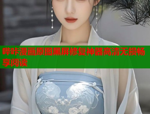 哔咔漫画原图黑屏修复神器高清无损畅享阅读  第1张