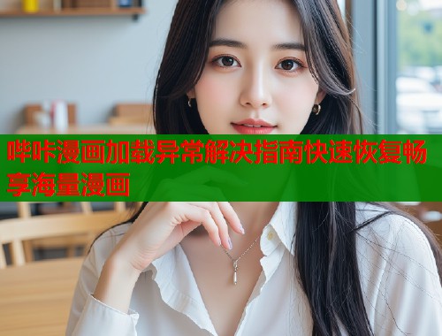 哔咔漫画加载异常解决指南快速恢复畅享海量漫画  第1张