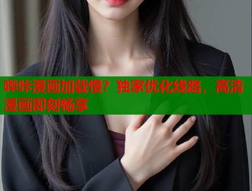 哔咔漫画加载慢？独家优化线路，高清漫画即刻畅享  第1张