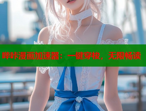 哔咔漫画加速器：一键穿梭，无限畅读  第1张