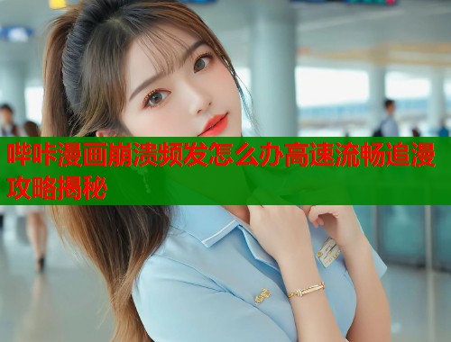哔咔漫画崩溃频发怎么办高速流畅追漫攻略揭秘  第2张