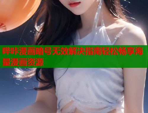 哔咔漫画暗号无效解决指南轻松畅享海量漫画资源  第2张