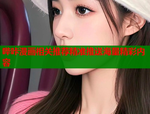 哔咔漫画相关推荐精准推送海量精彩内容  第1张
