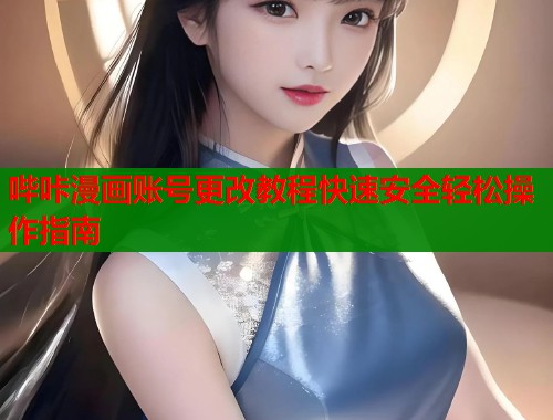 哔咔漫画账号更改教程快速安全轻松操作指南  第1张