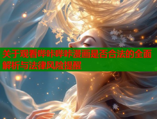 关于观看哔咔哔咔漫画是否合法的全面解析与法律风险提醒  第1张