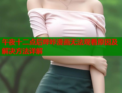 午夜十二点后哔咔漫画无法观看原因及解决方法详解  第1张