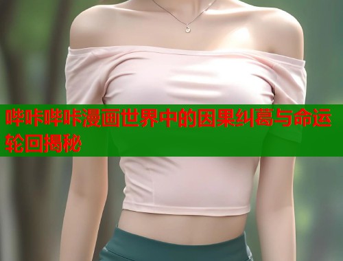 哔咔哔咔漫画世界中的因果纠葛与命运轮回揭秘  第1张