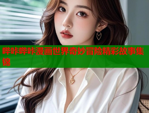 哔咔哔咔漫画世界奇妙冒险精彩故事集锦  第2张