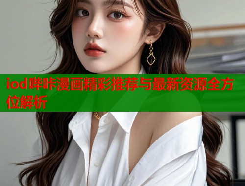 iod哔咔漫画精彩推荐与最新资源全方位解析  第1张