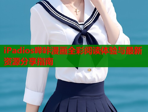 iPadios哔咔漫画全彩阅读体验与最新资源分享指南  第1张