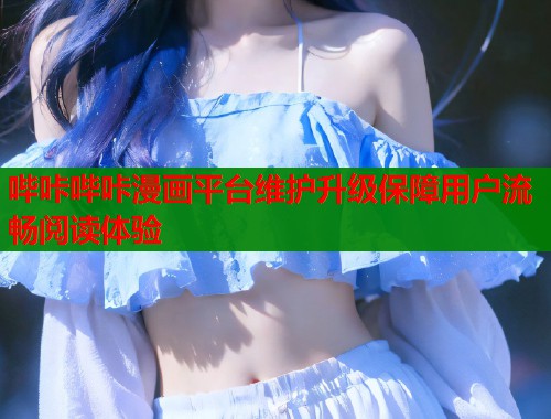 哔咔哔咔漫画平台维护升级保障用户流畅阅读体验  第2张