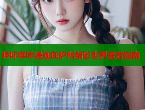 哔咔哔咔漫画庇护所精彩世界漫游指南  第1张