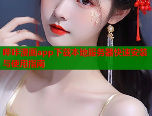 哔咔漫画app下载本地服务器快速安装与使用指南  第1张