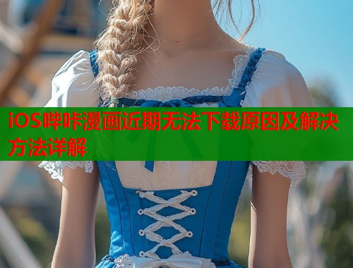 iOS哔咔漫画近期无法下载原因及解决方法详解  第1张