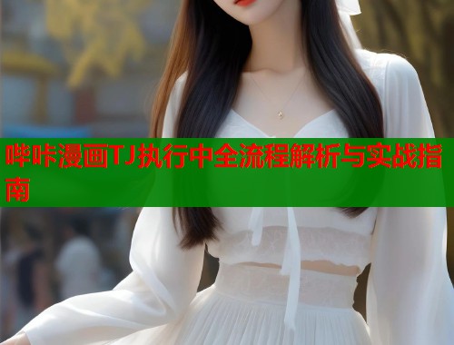 哔咔漫画TJ执行中全流程解析与实战指南  第1张
