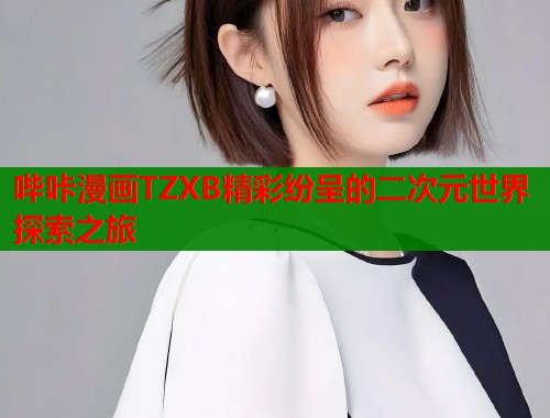 哔咔漫画TZXB精彩纷呈的二次元世界探索之旅  第2张