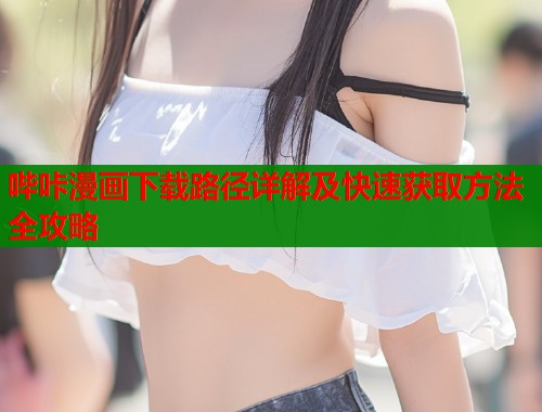 哔咔漫画下载路径详解及快速获取方法全攻略  第1张