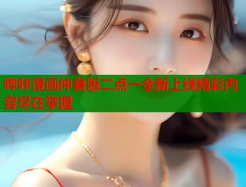 哔咔漫画仲夏版二点一全新上线精彩内容尽在掌握  第1张