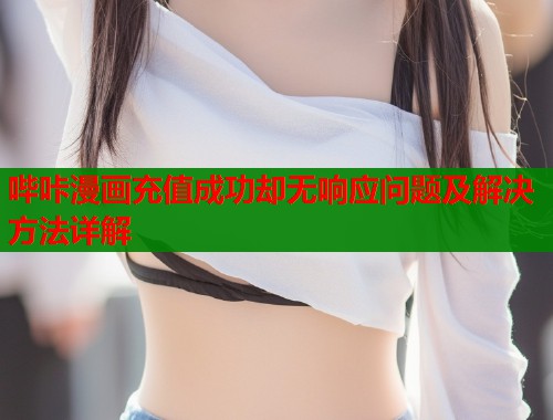 哔咔漫画充值成功却无响应问题及解决方法详解  第1张