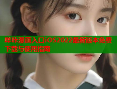 哔咔漫画入口iOS2022最新版本免费下载与使用指南  第1张
