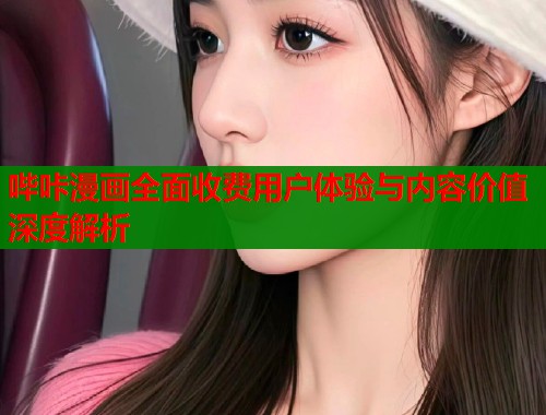 哔咔漫画全面收费用户体验与内容价值深度解析  第2张