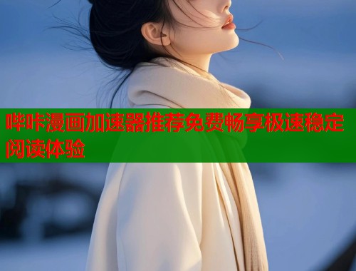 哔咔漫画加速器推荐免费畅享极速稳定阅读体验  第1张