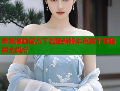 哔咔漫画官方下载最新版本免费下载指南全解析  第2张