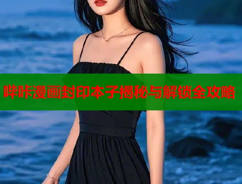 哔咔漫画封印本子揭秘与解锁全攻略  第1张